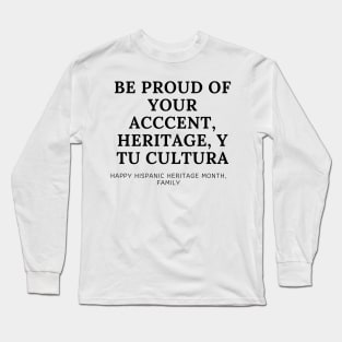 BE PROUD OF YOURSELF Happy Hispanic Heritage Month Long Sleeve T-Shirt